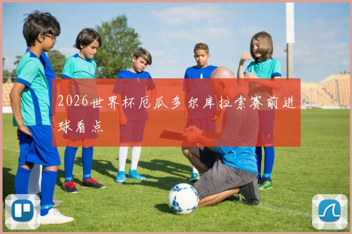 2026世界杯厄瓜多尔库拉索赛前进球看点